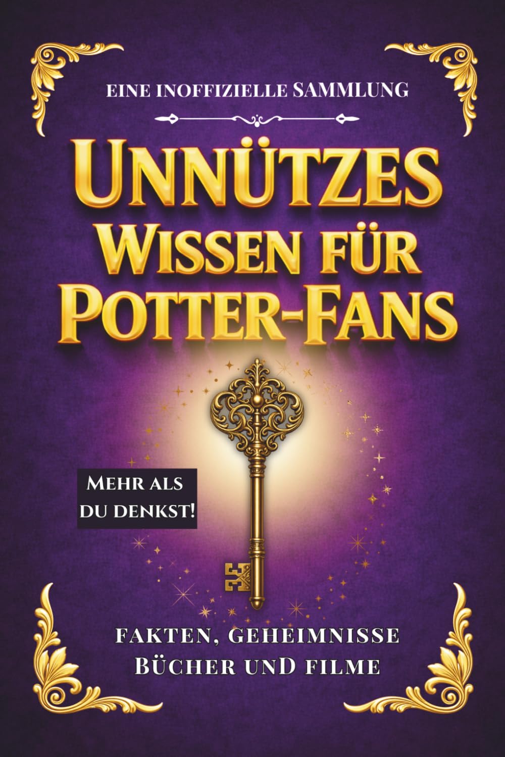 Unnützes Wissen für Potter-Fans: Das inoffizielle Fanbuch und perfekte Geschenk – Verblüffende Fakten, Filmfehler, Geheimnisse der Schauspieler und die Chroniken der großen Häuser