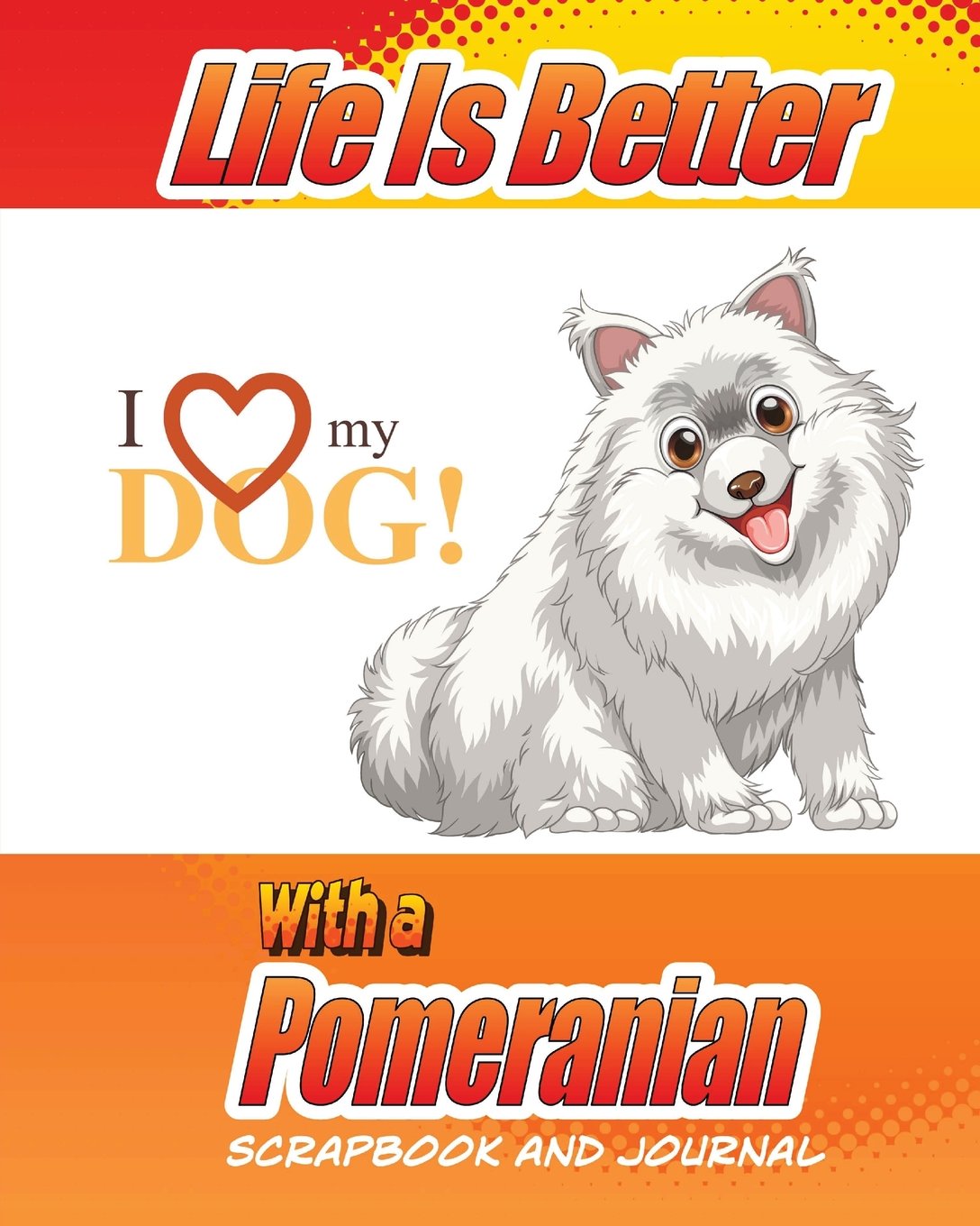 Life Is Better With A Pomeranian Scrapbook and Journal: Dog Vaccination Record, Puppy Baby Book and Memory Book (Dog Scrapbooks)