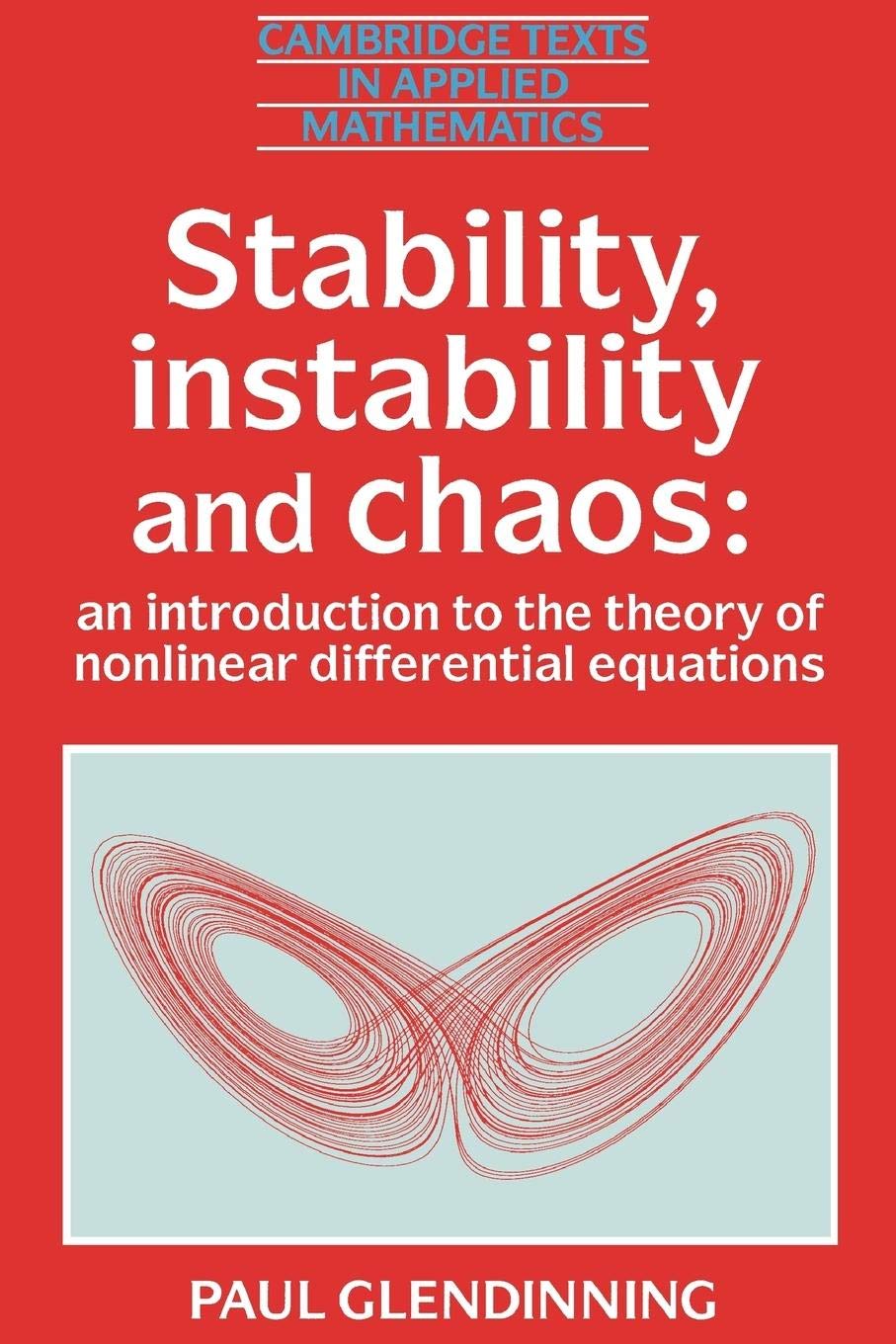 Stability, Instability and Chaos: An Introduction to the Theory of Nonlinear Differential Equations (Cambridge Texts in Applied Mathematics, Series Number 11)