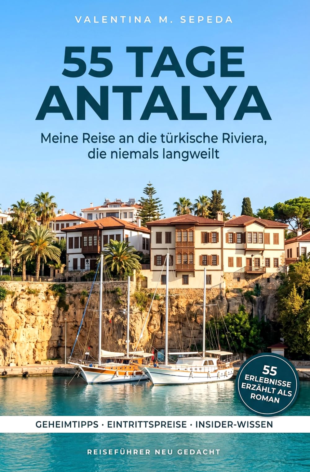 55 Tage Antalya. Meine Reise an die türkische Riviera, die niemals langweilt: Ein erzählerischer Reiseführer mit Geheimtipps, Eintrittspreisen und Insider-Wissen