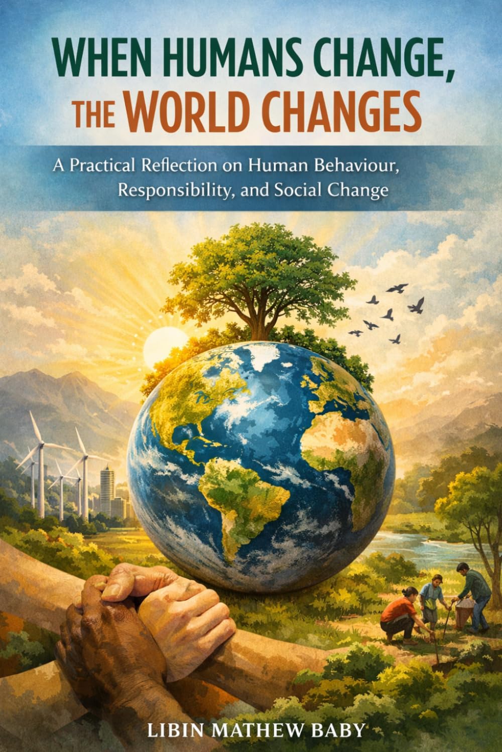 When Humans Change, the World Changes: A Practical Reflection on Human Behaviour, Responsibility, and Social Change