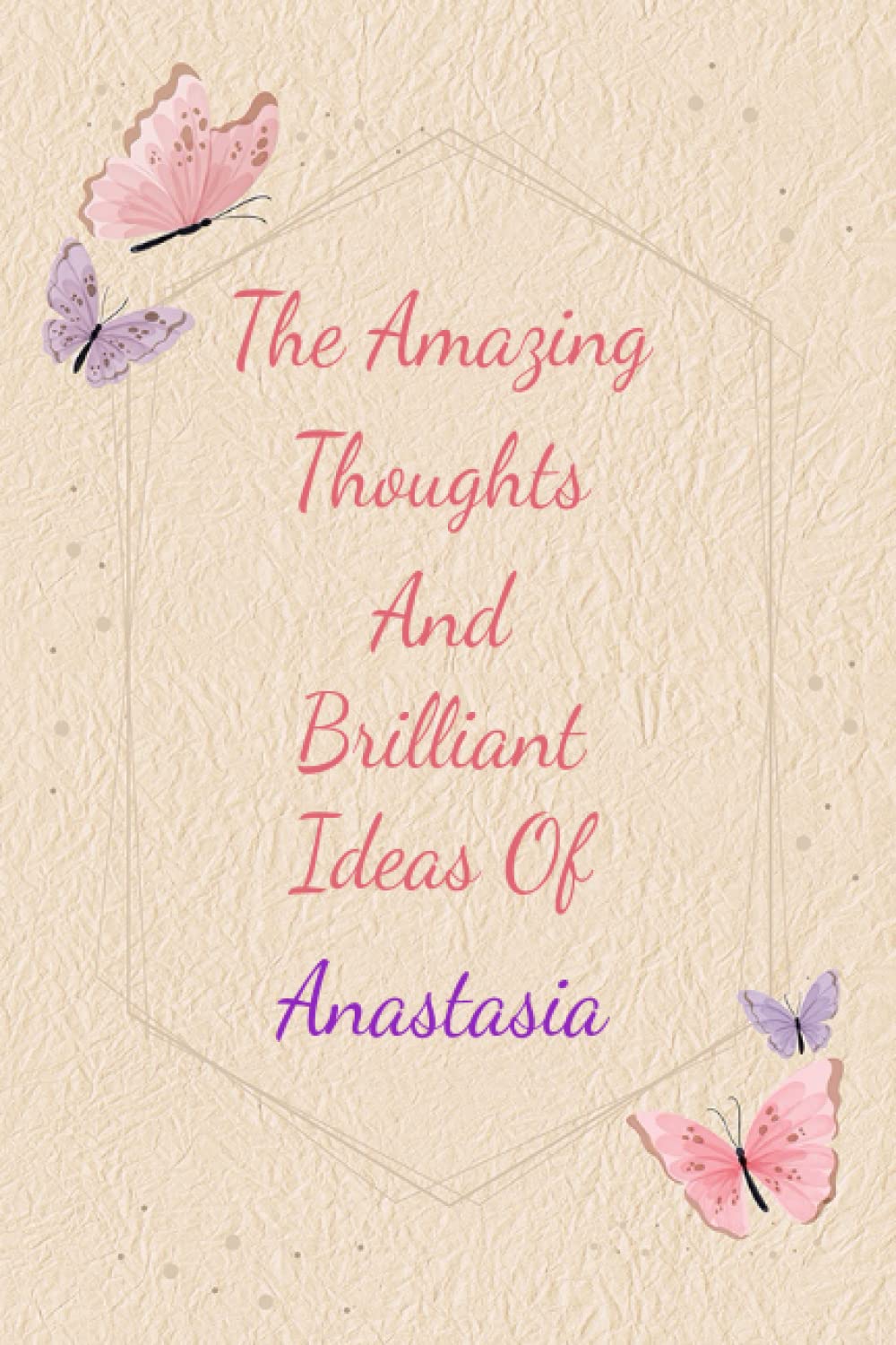 Anastasia: Personalized Journal writing Ideas Thought - Notebook for Girls Women with Butterflies and Motivational Quote: Custom Name Journal Blank ... Pages, Happ Birth Day Gift for Girls Women