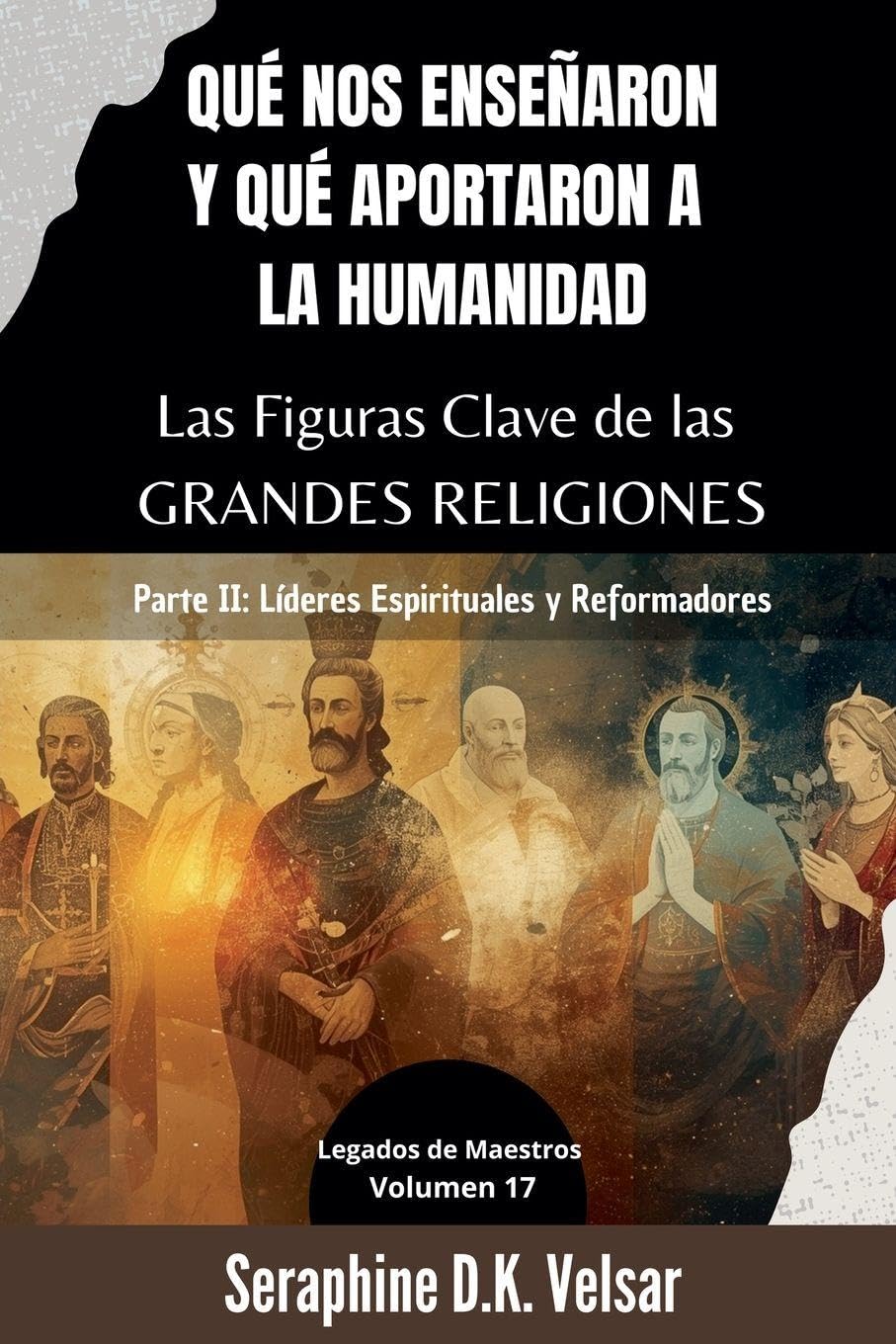 Qué nos enseñaron y qué aportaron a la humanidad Las Figuras Clave de las Grandes Religiones. Parte II: Líderes Espirituales y Reformadores: 17 (Legados de Maestros)