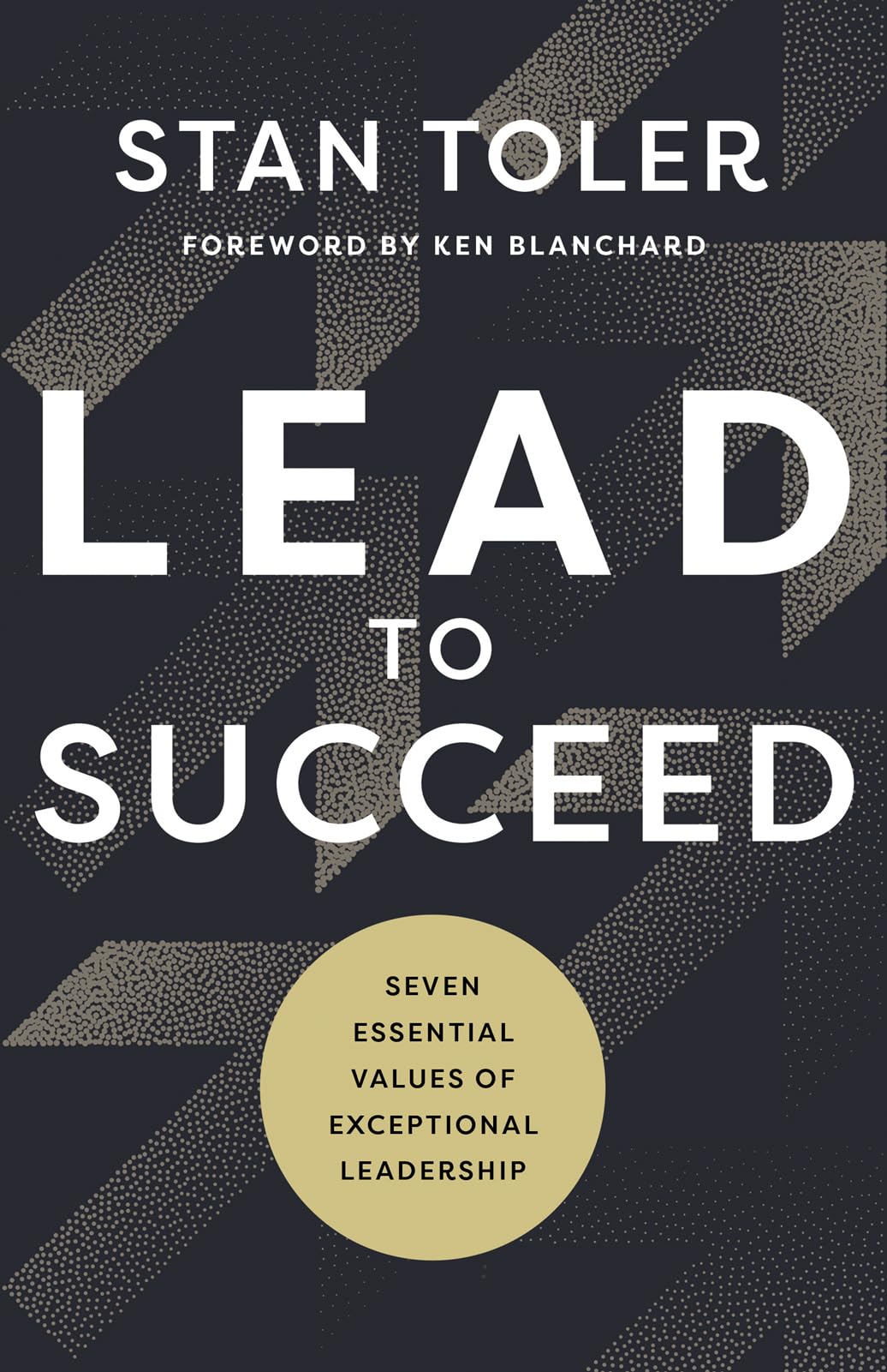 Lead to Succeed: Seven Essential Values of Exceptional Leadership