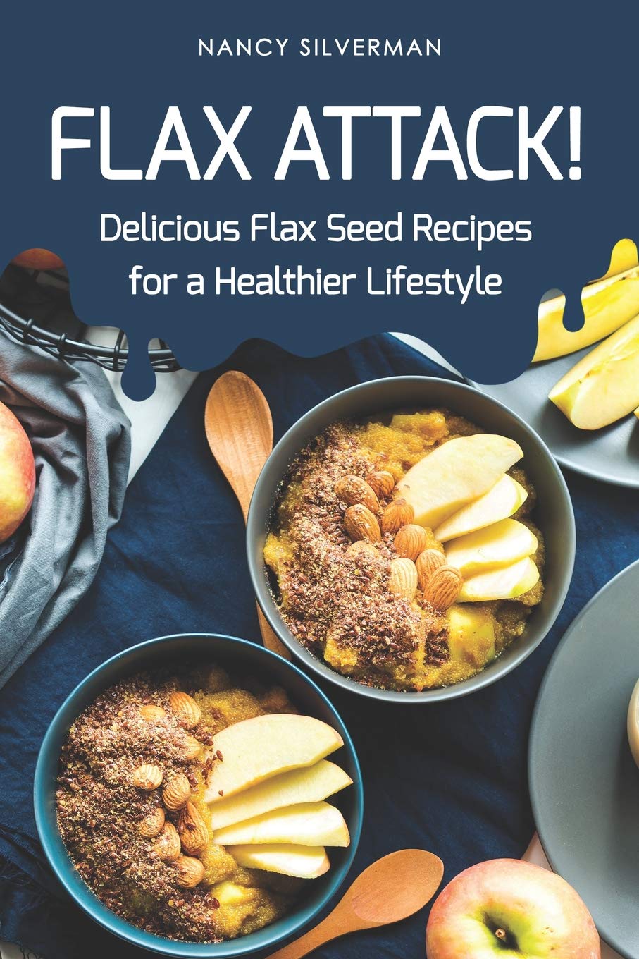 Flax Attack!: Delicious Flax Seed Recipes for a Healthier Lifestyle