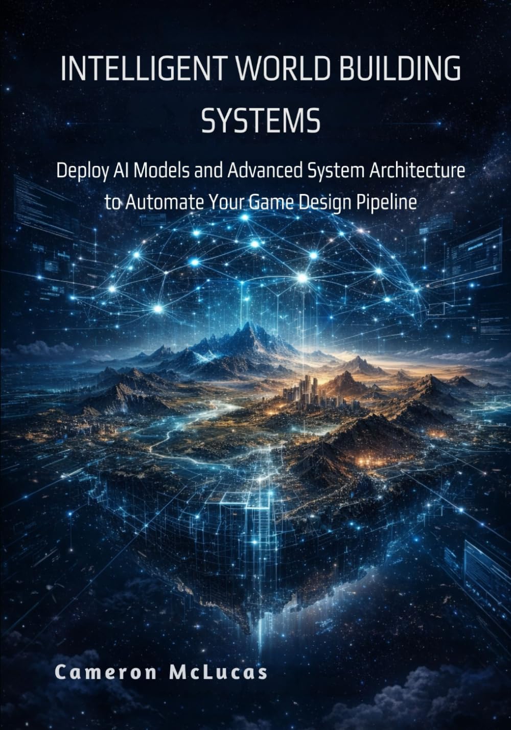 Intelligent World Building Systems: Deploy AI Models and Advanced System Architecture to Automate Your Game Design Pipeline
