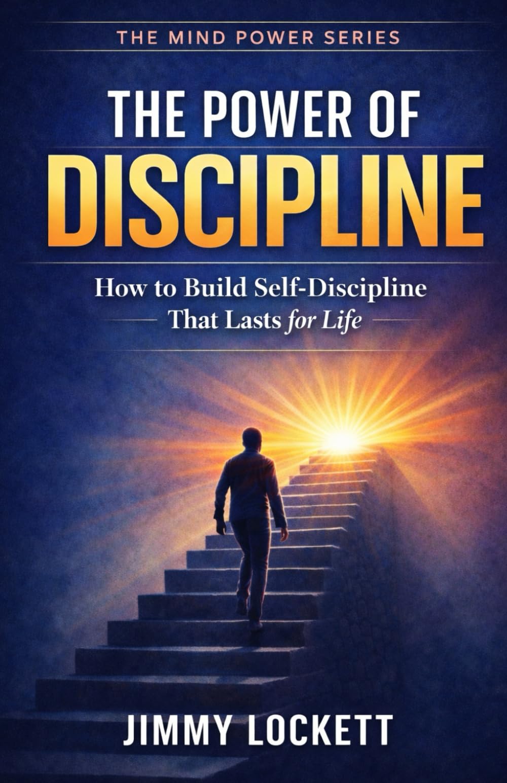 The Power of Discipline: How to Build Self-Discipline That Lasts for Life (The Mind Power Series)