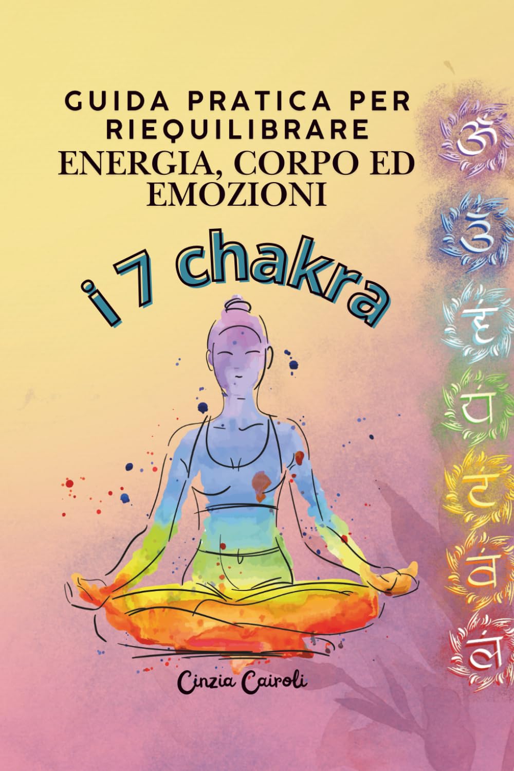 i 7 chakra: Guida pratica per riequilibrare energia, corpo ed emozioni
