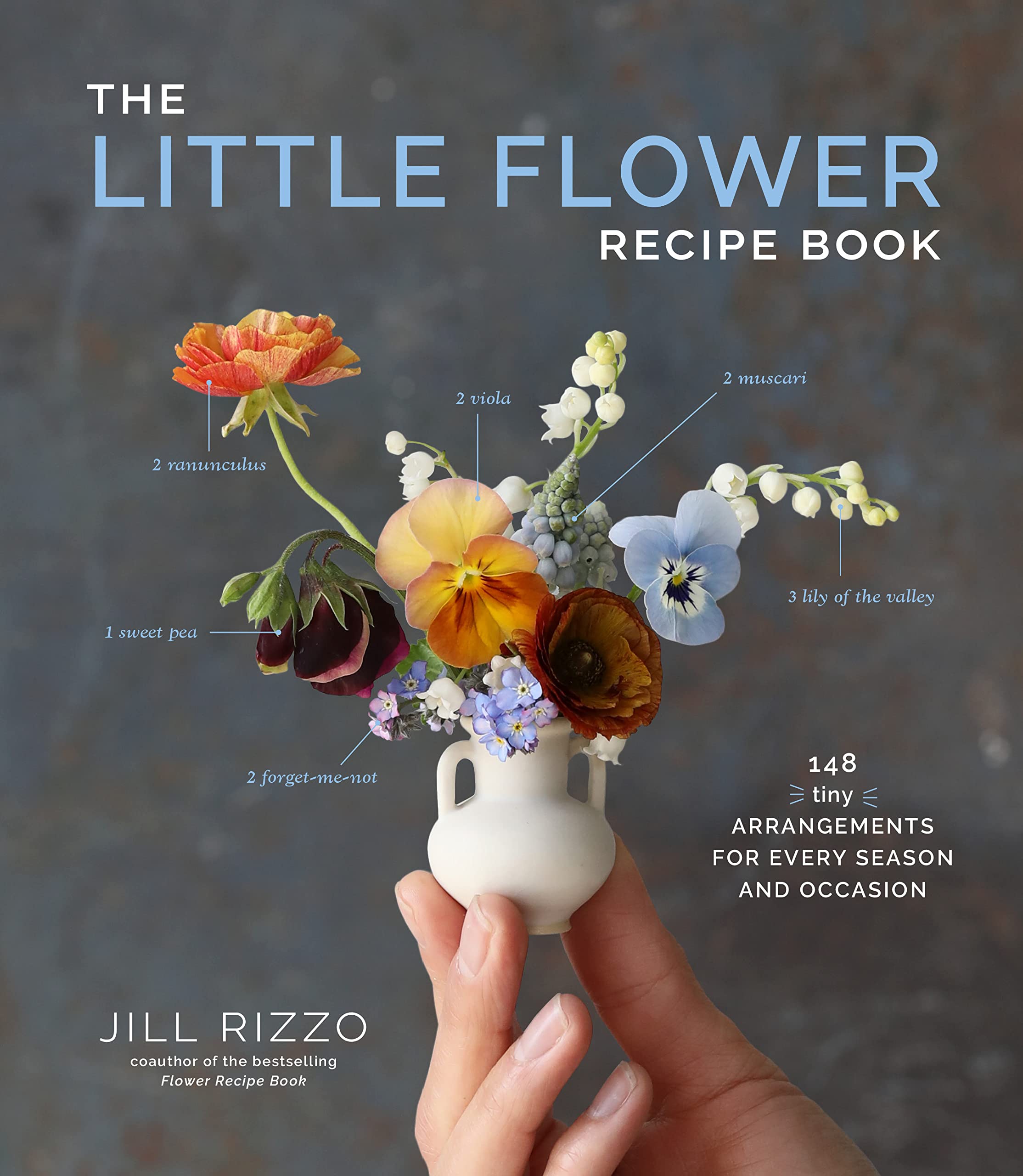 The Little Flower Recipe Book: 112 Tiny Arrangements for Every Season and Occasion