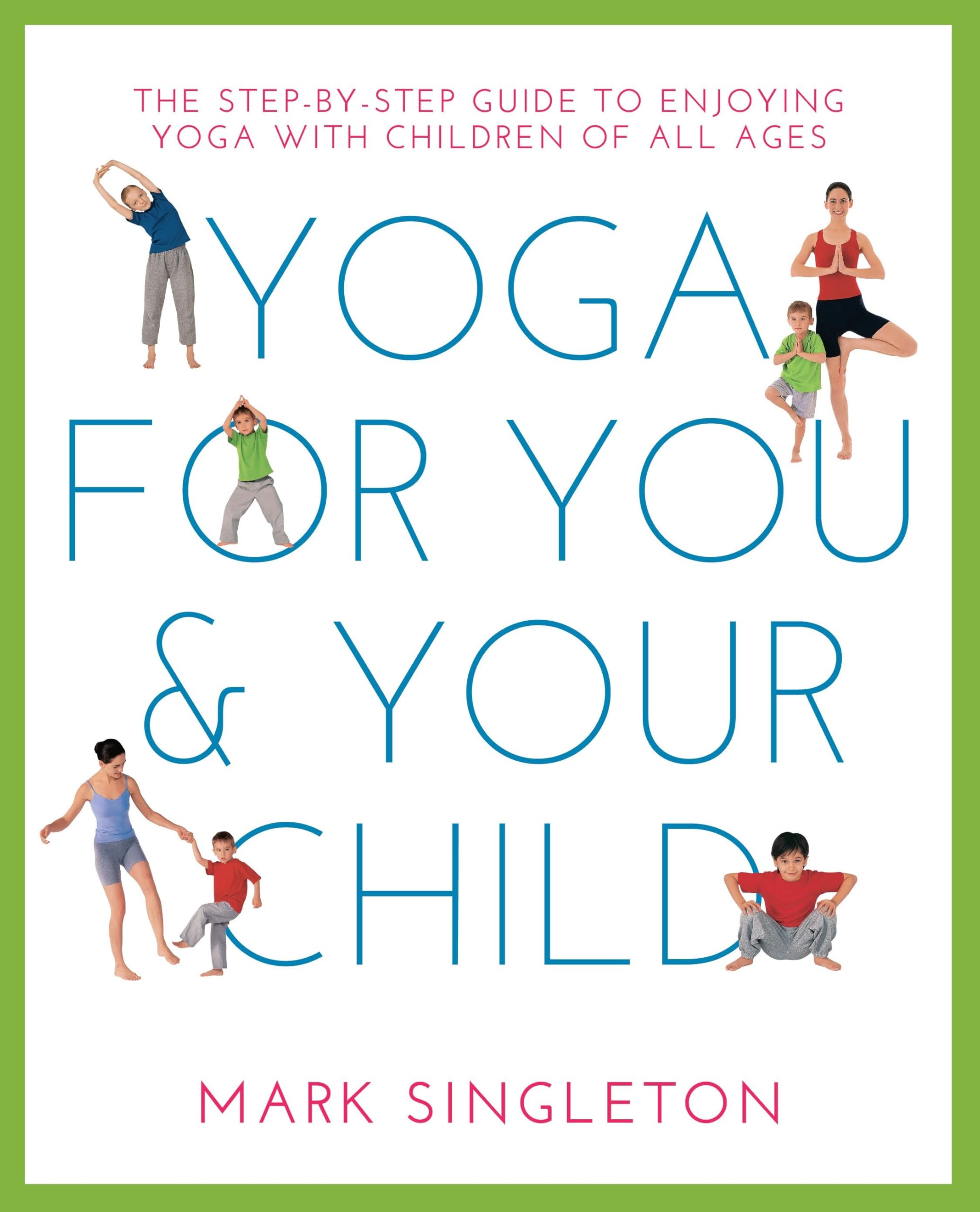Yoga for You and Your Child : The Step-by-Step Guide to Enjoying Yoga with Children of All Ages
