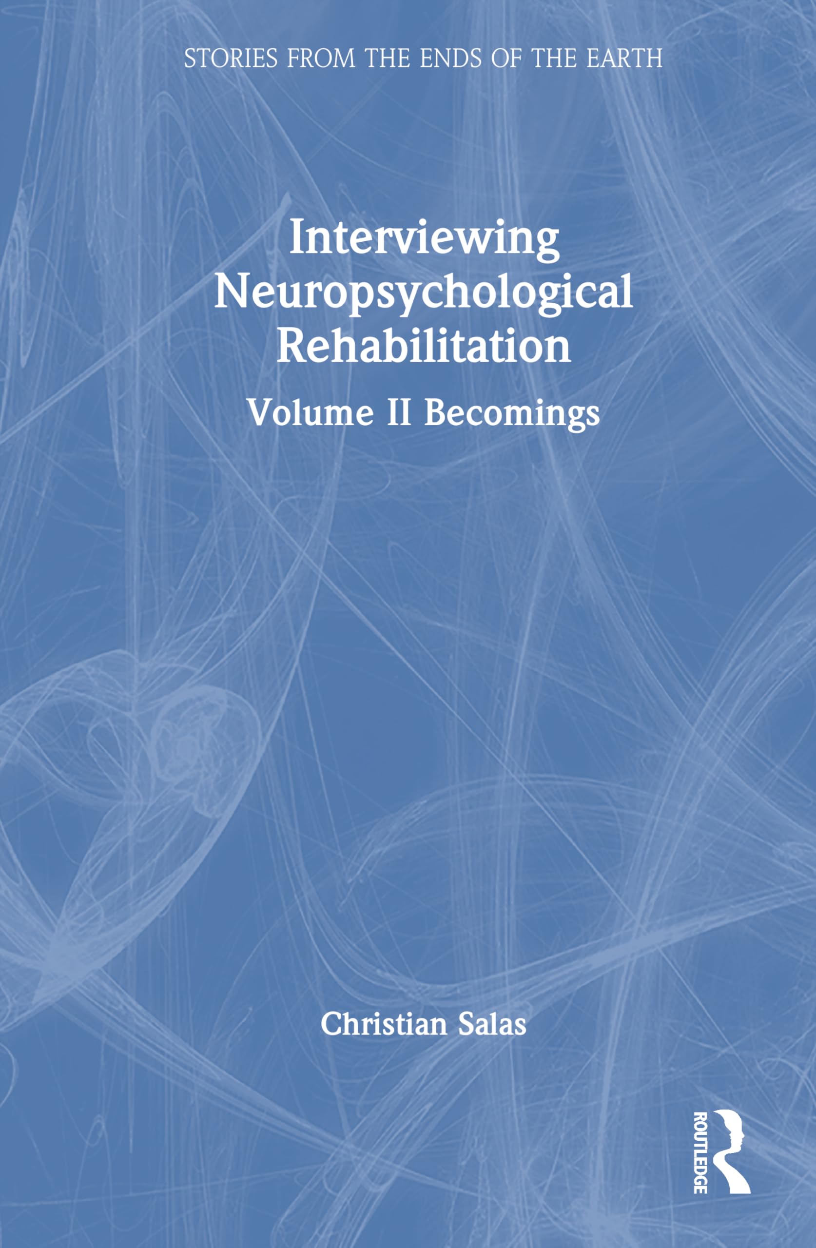 Interviewing Neuropsychological Rehabilitation: Volume II Becomings (Stories from the Ends of the Earth)