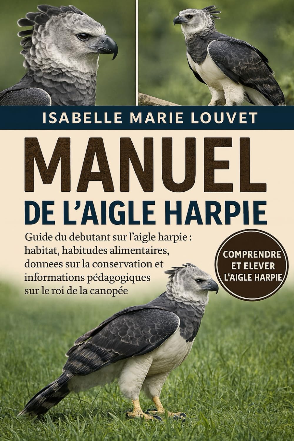 MANUEL DE L'AIGLE HARPIE: Guide du débutant sur l'aigle harpie : habitat, habitudes alimentaires, données sur la conservation et informations pédagogiques sur le roi de la canopée