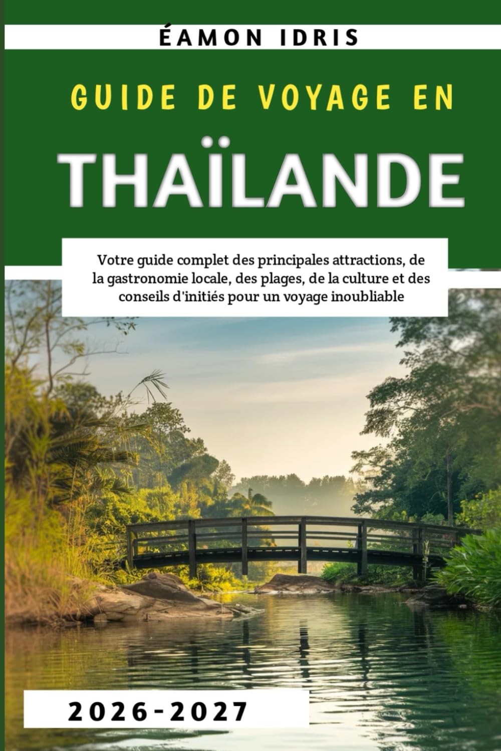 Guide de voyage en Thaïlande 2026-2027: Votre guide complet des principales attractions, de la gastronomie locale, des plages, de la culture et des conseils d'initiés pour un voyage inoubliable