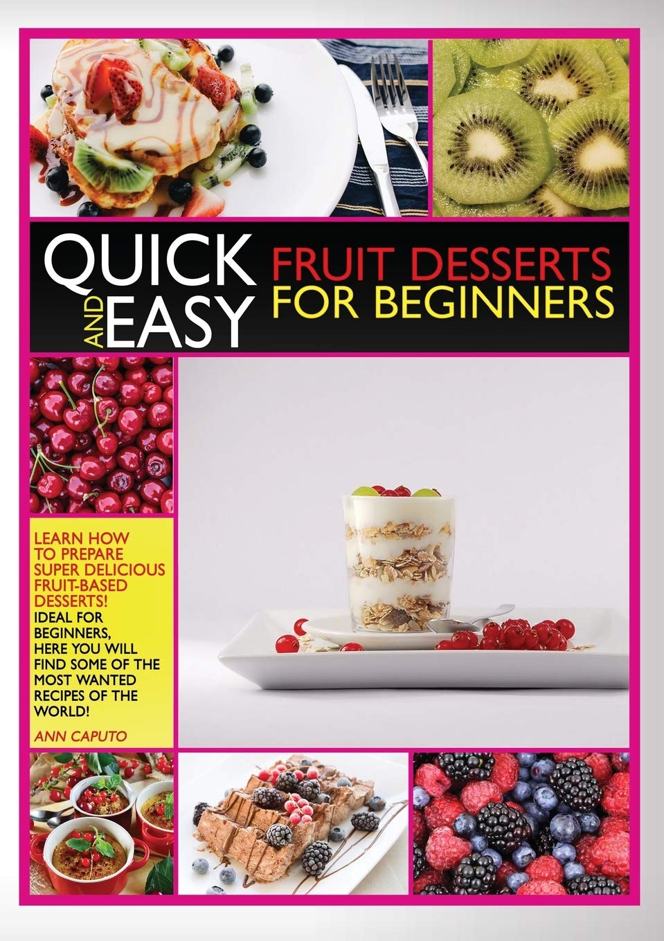 Quick and Easy Friut Desserts for Beginners: Learn How to Prepare Super Delicious Fruit-Based Desserts! Ideal for Beginners, Here You Will Find Some of the Most Wanted Recipes of the World!