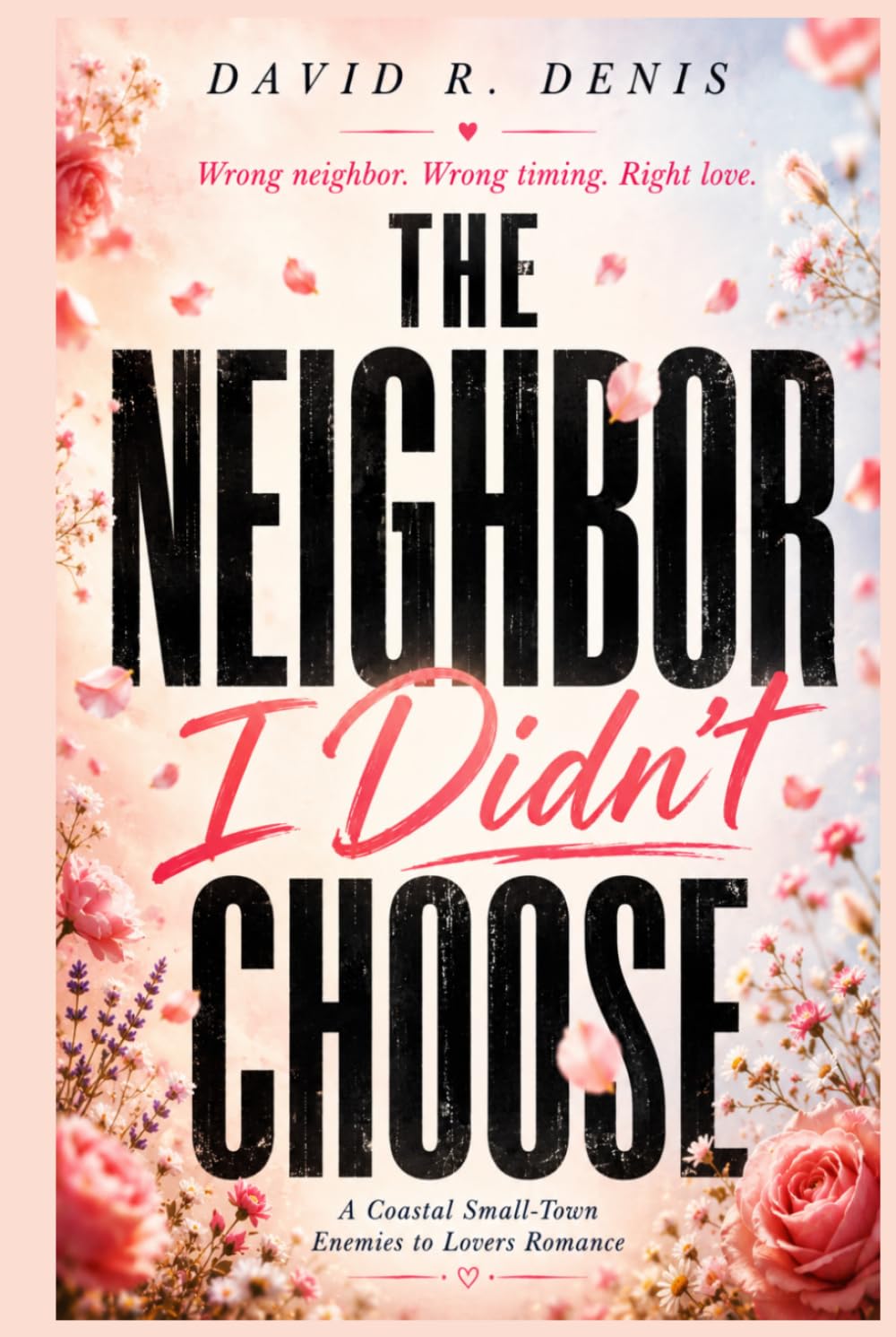 THE NEIGHBOR I DIDN’T CHOOSE: A Coastal Small-Town Enemies to Lovers Romance - Hardcover