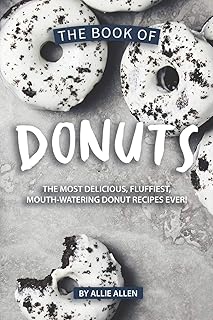 The Book of Donuts: The Most Delicious, Fluffiest, Mouth-Watering Donut Recipes Ever!