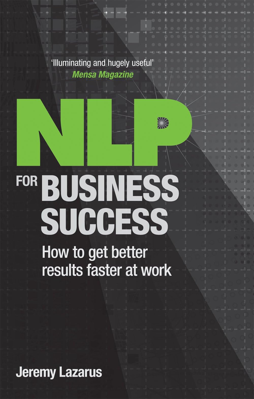 NLP for Business Success: How to Get Better Results Faster at Work Paperback – 23 Sept. 2013