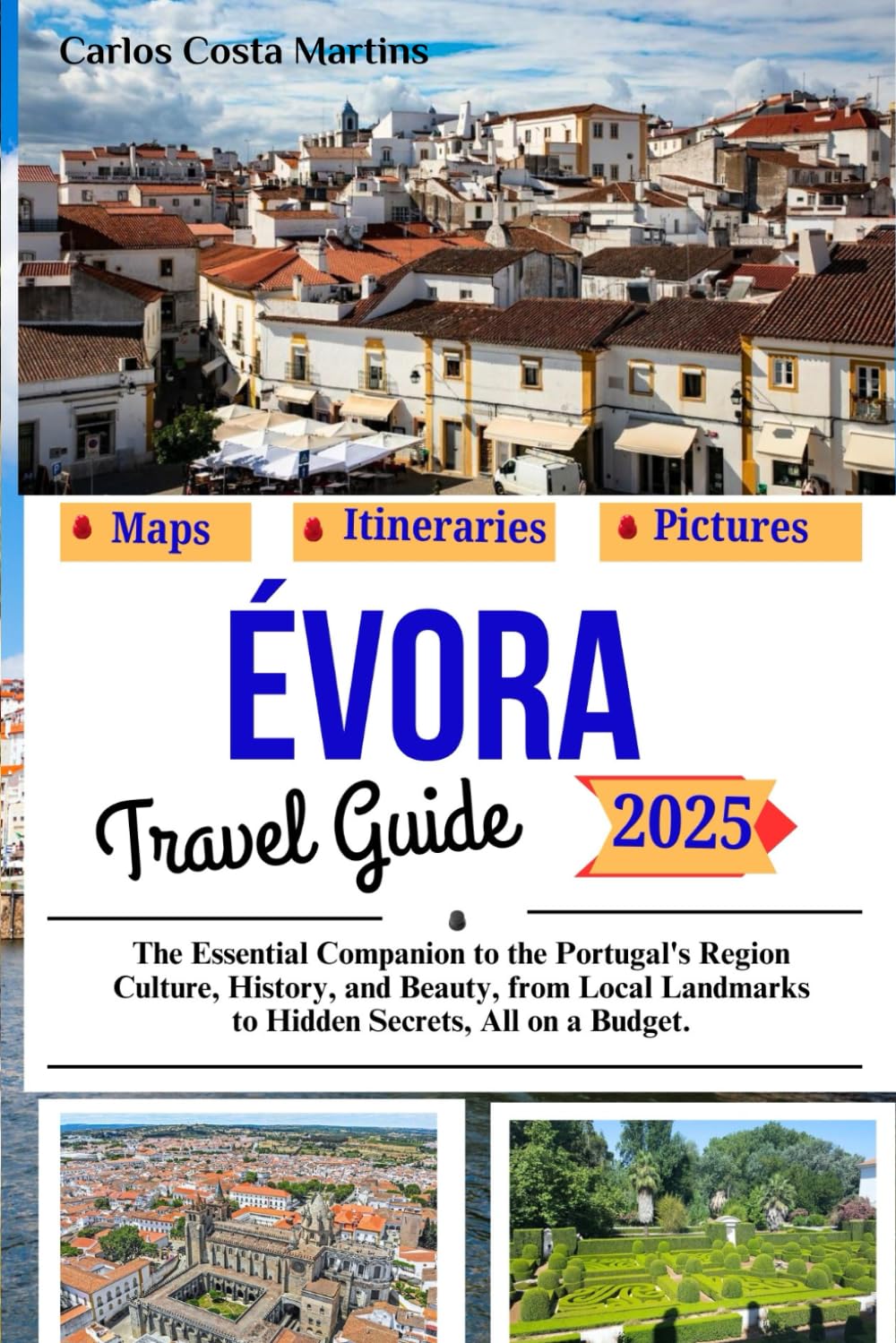 Évora Travel Guide 2025: The Essential Companion to the Portugal's Region Culture, History, and Beauty, from Local Landmarks to Hidden Secrets, All on a Budget (Unforgettable Portugal Travel Series)