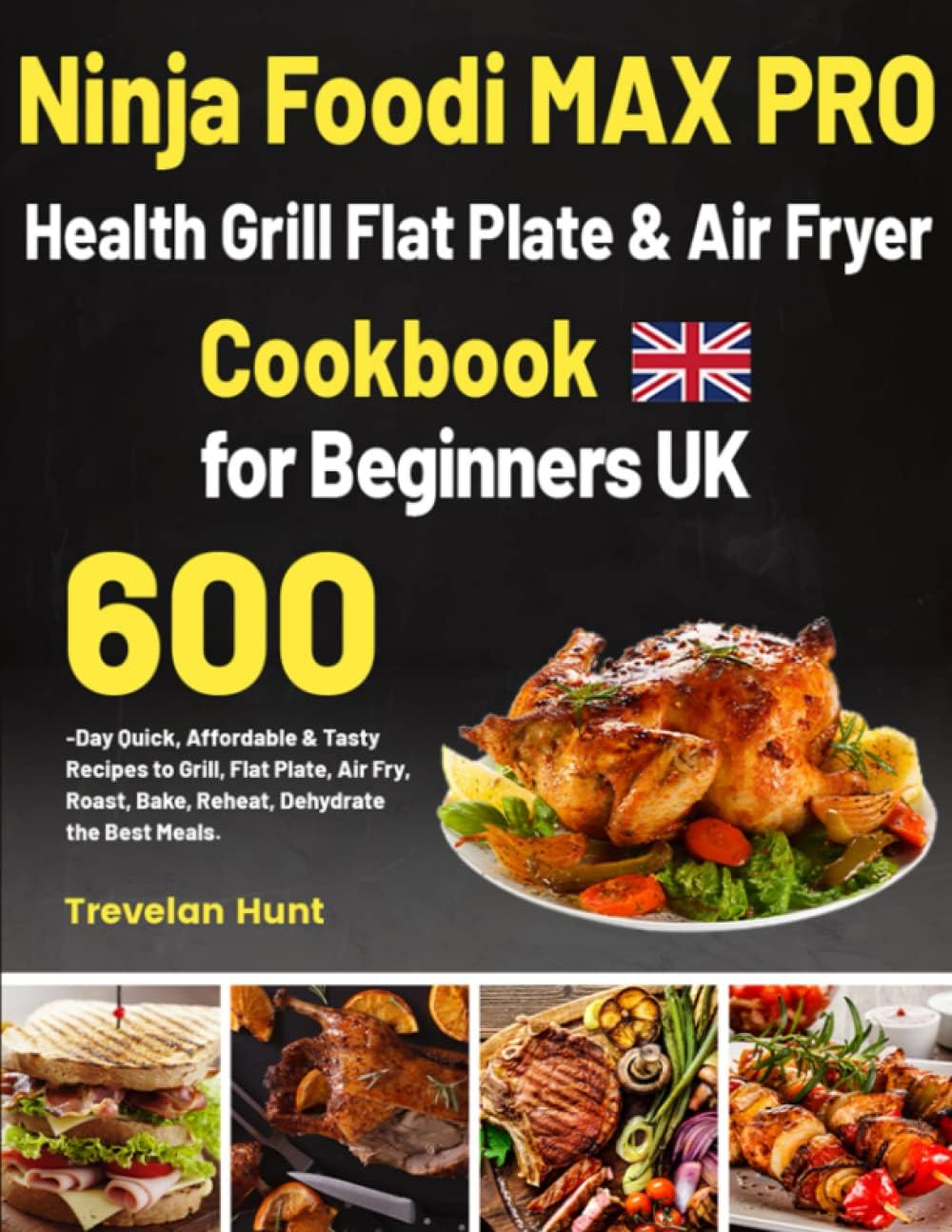 Ninja Foodi MAX PRO Health Grill, Flat Plate & Air Fryer Cookbook for Beginners UK: Quick, Affordable & Tasty Recipes to Grill, Flat Plate, Air Fry, Roast, Bake, Reheat, Dehydrate the Best Mea Paperback – Big Book, 23 November 2022