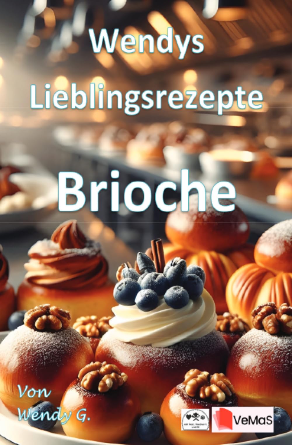 Wendys Lieblingsrezepte - Brioche: 25 tolle Brioche Rezepte