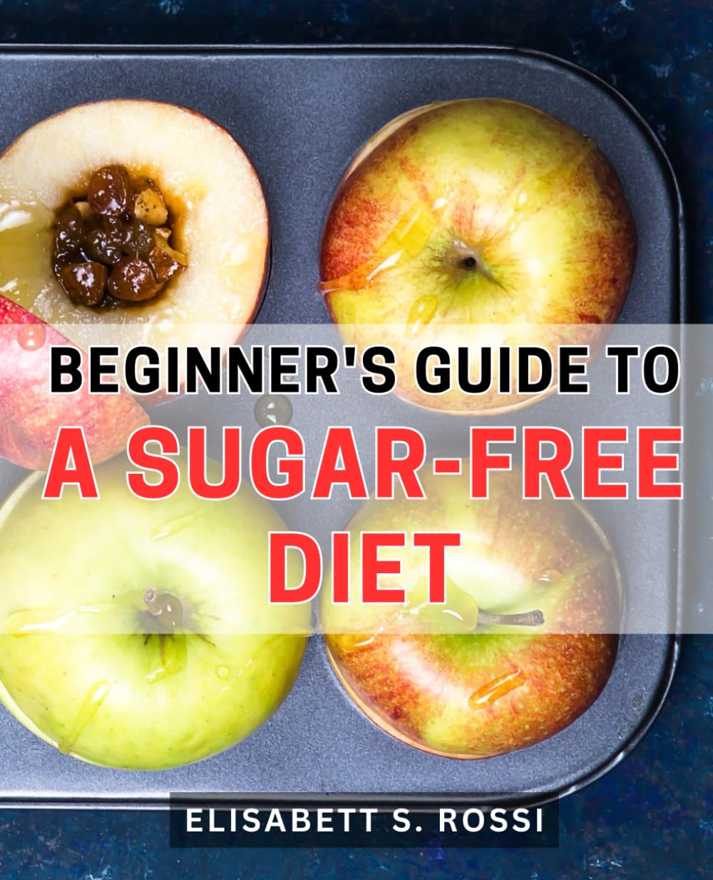 Beginner's Guide to a Sugar-Free Diet: A practical and comprehensive handbook for embracing a healthy and flavorful lifestyle without added sugars.