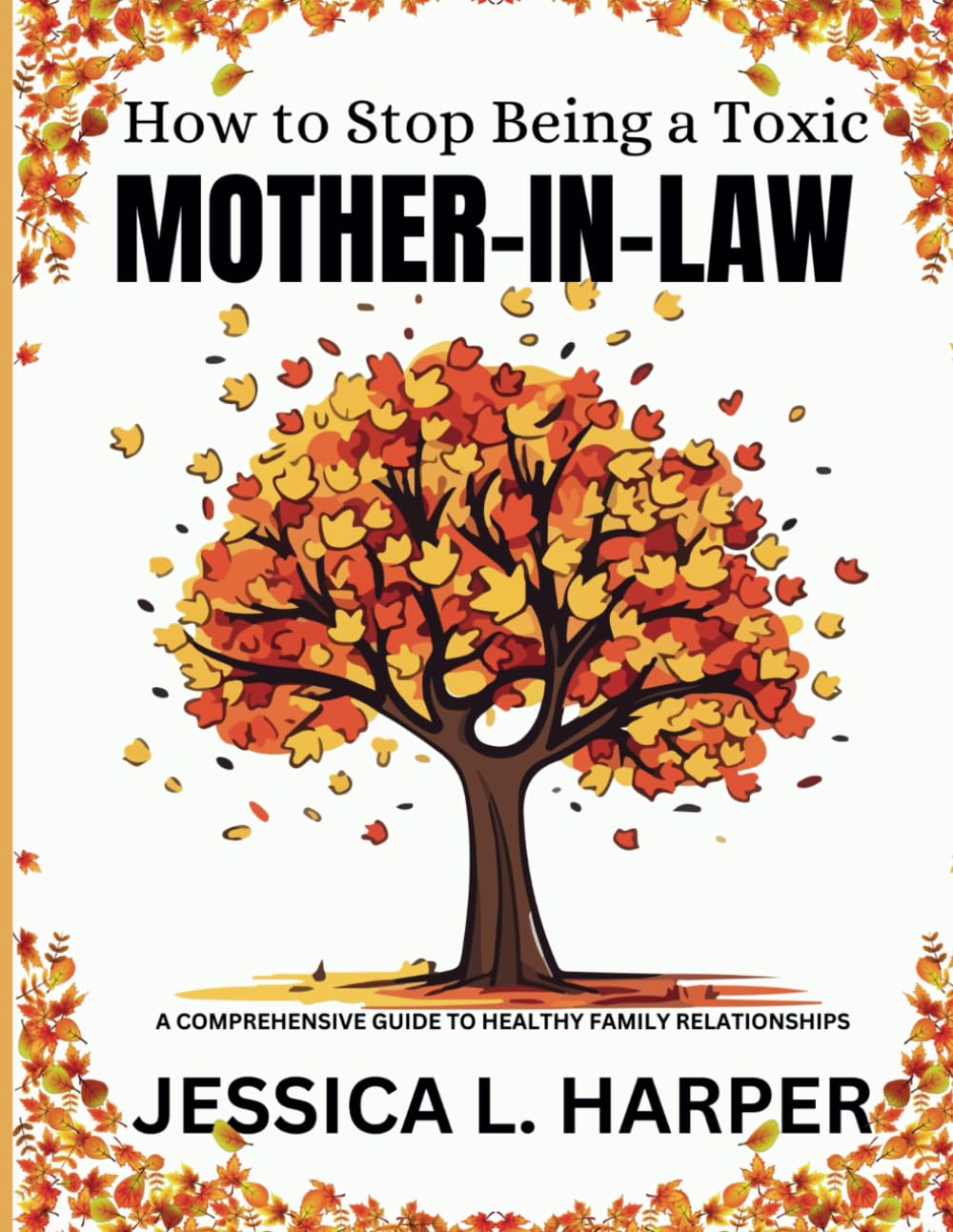 HOW TO STOP BEING A TOXIC MOTHER-IN-LAW: A Comprehensive Guide to Healthy Family Relationships