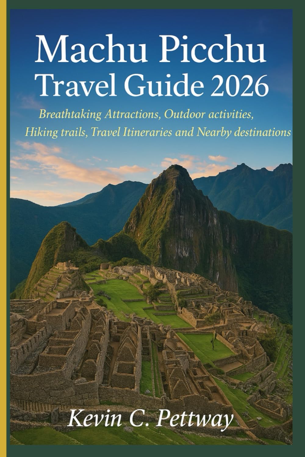 Machu Picchu Travel Guide 2026: Breathtaking Attractions, Outdoor activities,Hiking trails,Travel Itineraries and Nearby destinations.