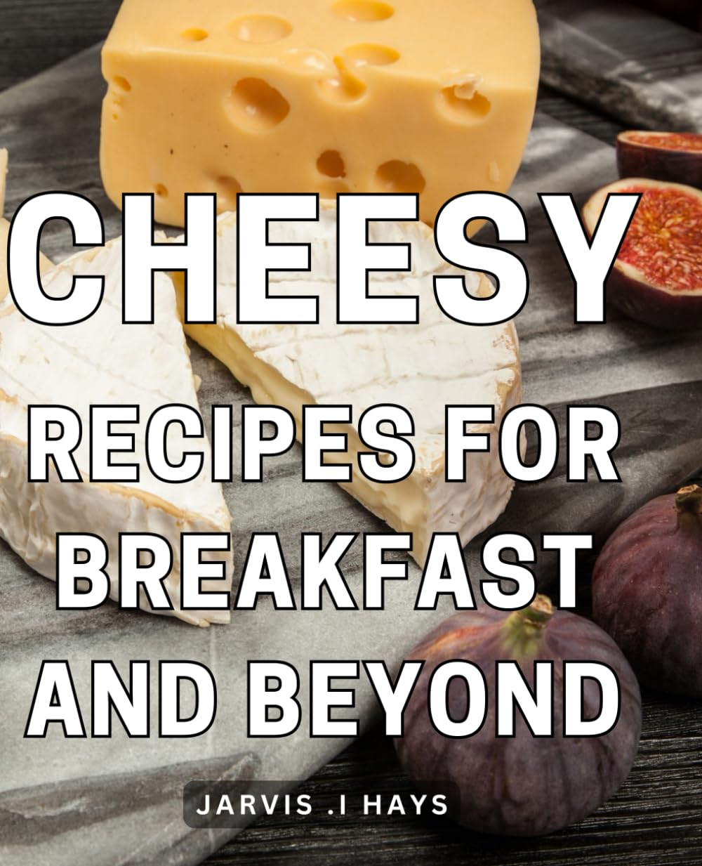 Cheesy Recipes For Breakfast And Beyond: Delicious Morning Delights and Appetizing Dishes: The Ultimate Cookbook for Gourmet Food Lovers and Culinary Enthusiasts