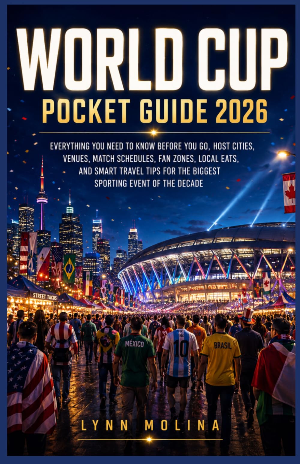 World Cup Pocket Guide 2026: Everything You Need to Know Before You Go, Host Cities, Venues, Match Schedules, Fan Zones, Local Eats, and Smart Travel Tips for the Biggest Sporting Event of the Decade