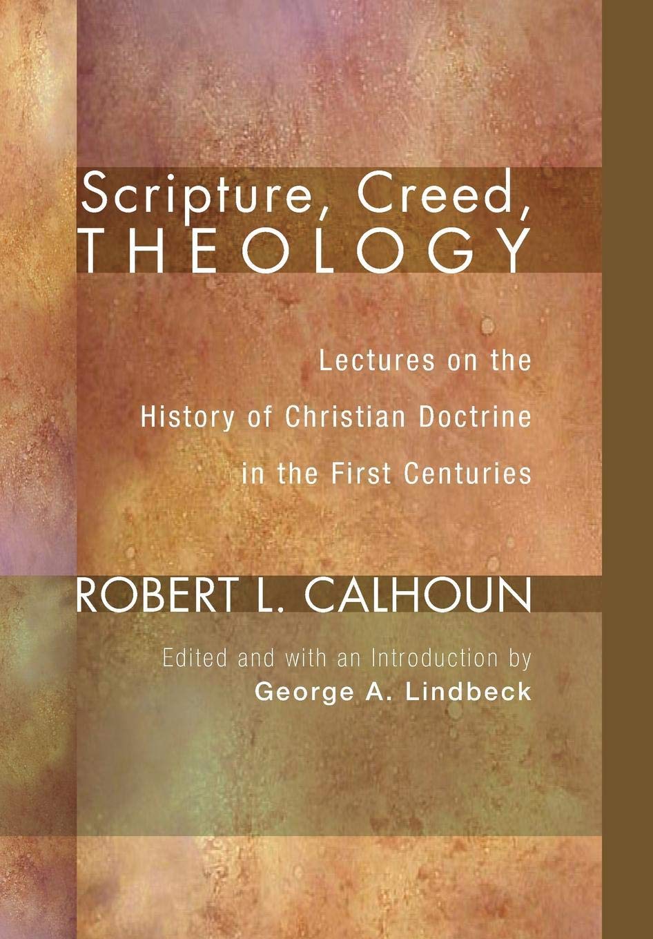Scripture, Creed, Theology: Lectures on the History of Christian Doctrine in the First Centuries