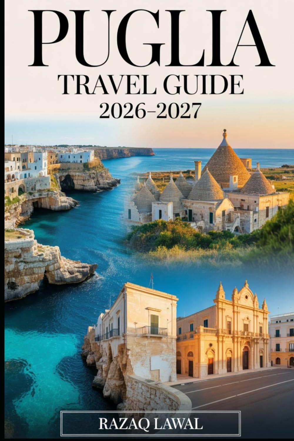 PUGLIA TRAVEL GUIDE 2026-2027: Explore Bari, Alberobello, Lecce, Ostuni, and Polignano a Mare with Insider Tips, Hidden Gems, and Authentic Italian Experiences