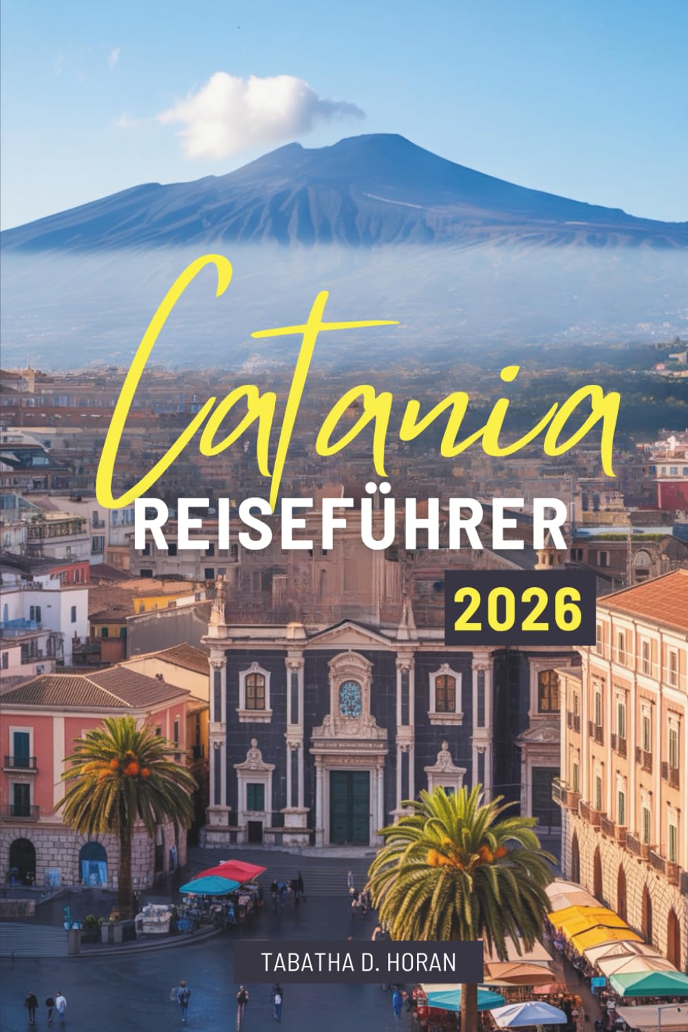 Catania REISEFÜHRER 2026: Antike Straßen, Aromen und Meeresbrisen in ganz Italien entdecken