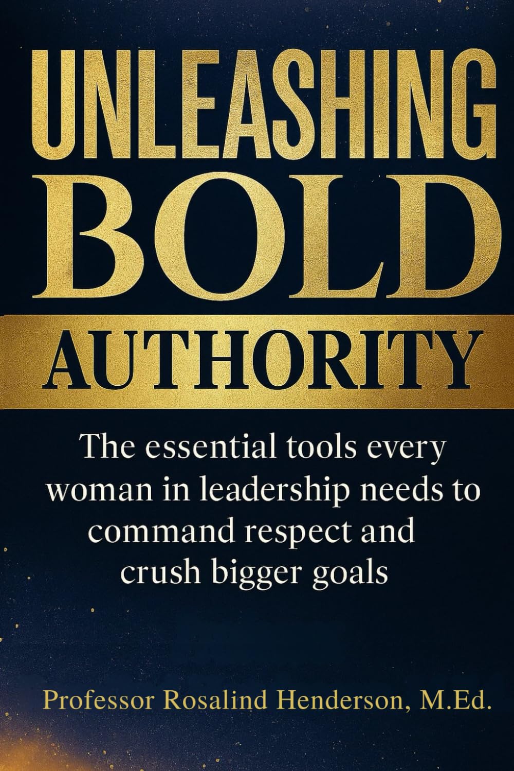 Unleash Bold Authority: The Essential Tools Every Woman in Leadership Needs to Command Respect and Crush Bigger Goals
