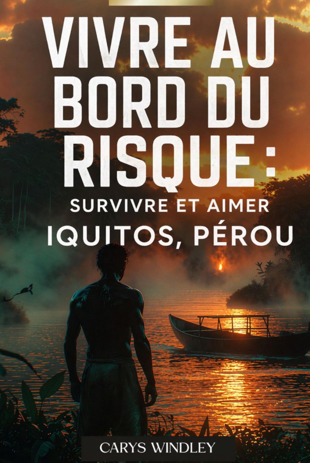 VIVRE AU BORD DU RISQUE: Survivre et aimer IQUITOS, PÉROU