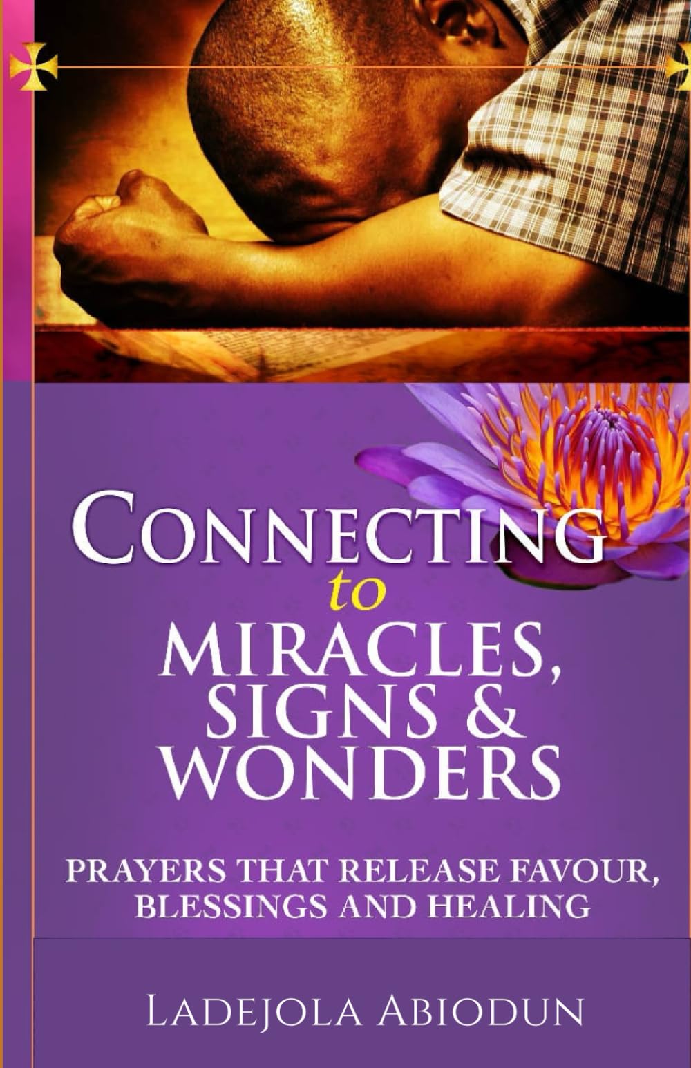 Connecting to Miracles, Signs & Wonders: Prayers that Release Favour, Blessings and Healing (Breakthrough and Favor Series: Unlocking Divine Help,