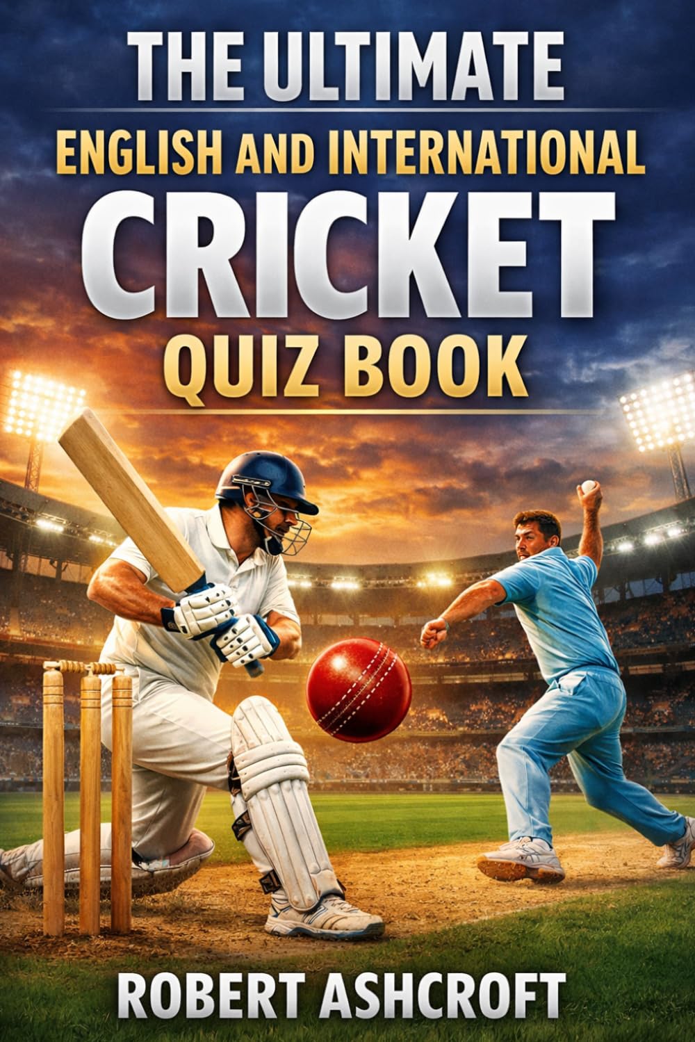 The Ultimate English and International Cricket Quiz Book
