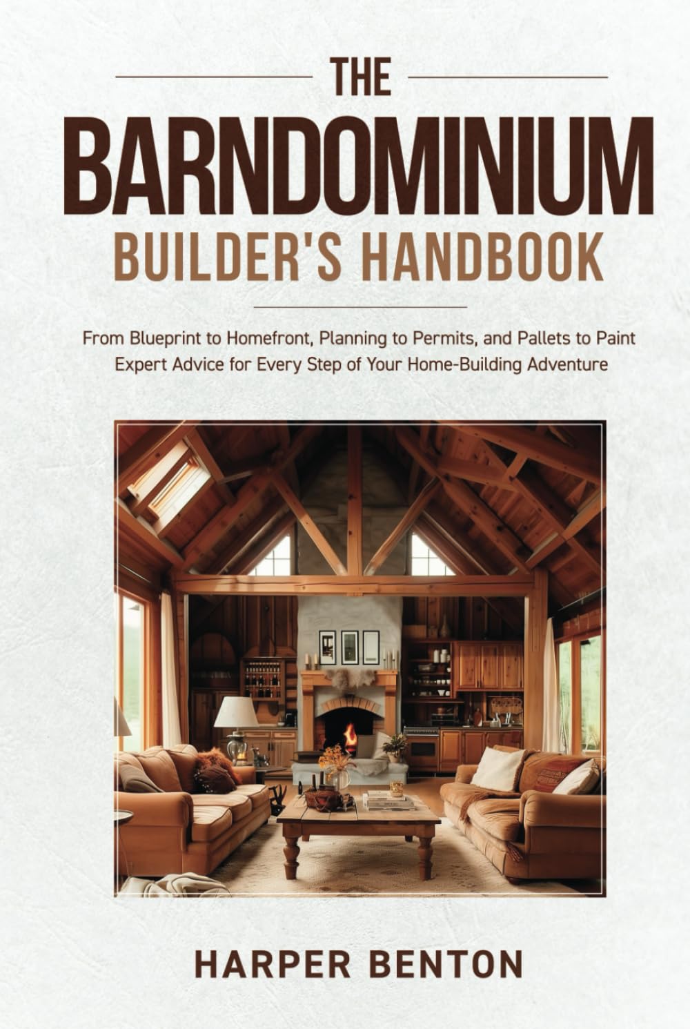 The Barndominium Builder's Handbook: From Blueprint to Homefront, Planning to Permits and Pallets to Paint Expert Advice for Every Step of Your Home-Building Adventure