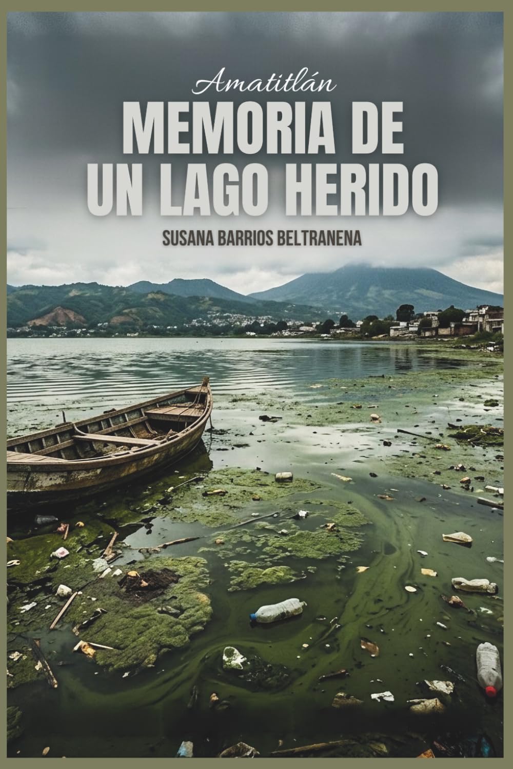 Amatitlán MEMORIA DE UN LAGO HERIDO: Crónica de una muerte consentida