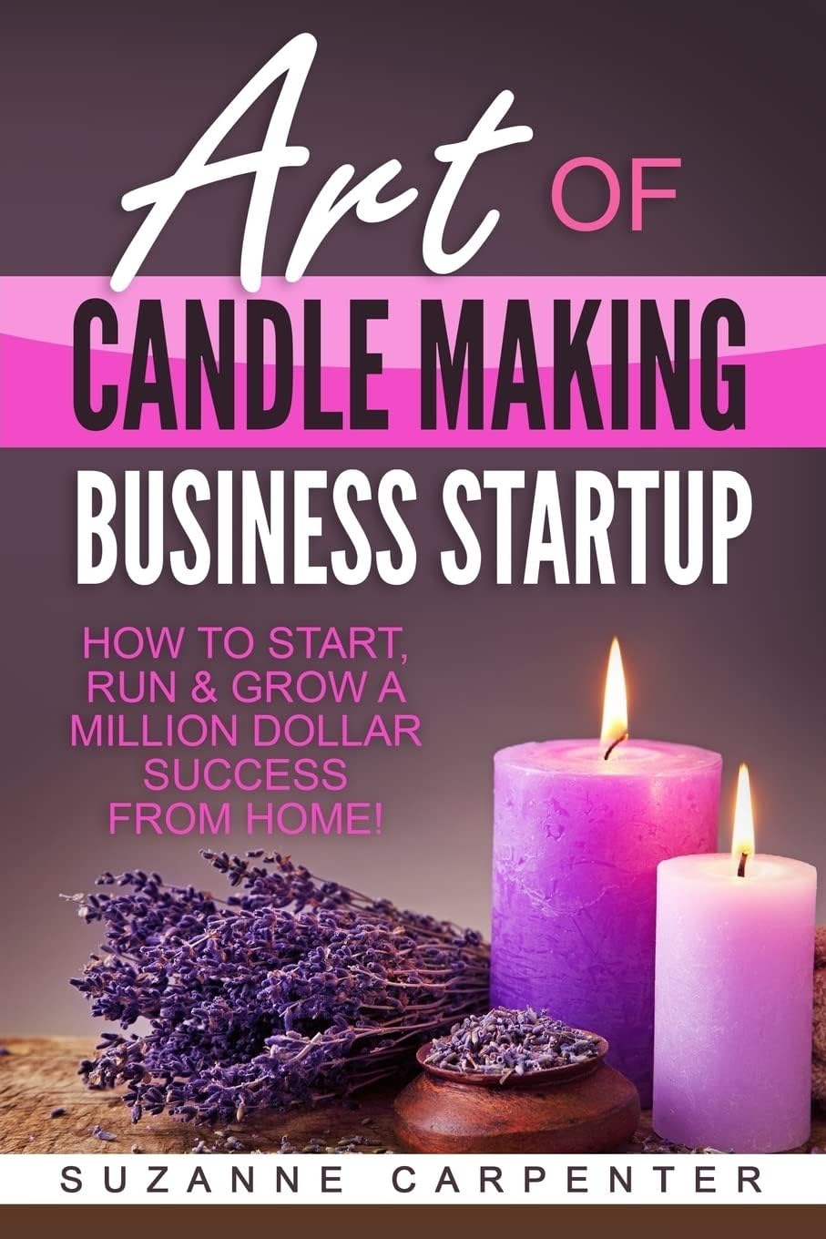 CREATESPACE Art Of Candle Making Business Startup: How to Start, Run & Grow a Million Dollar Success From Home!