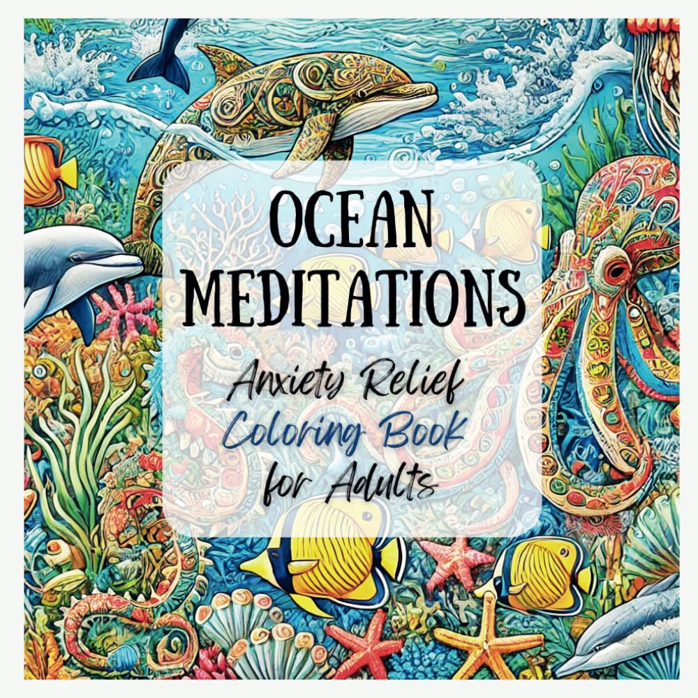Ocean Meditations Coloring Book for Adults: Relaxing Sea Life Designs | Underwater Scenes for Mindfulness and Anxiety: Whales, Dolphins, Stars, and Ocean Creatures for Stress Relief
