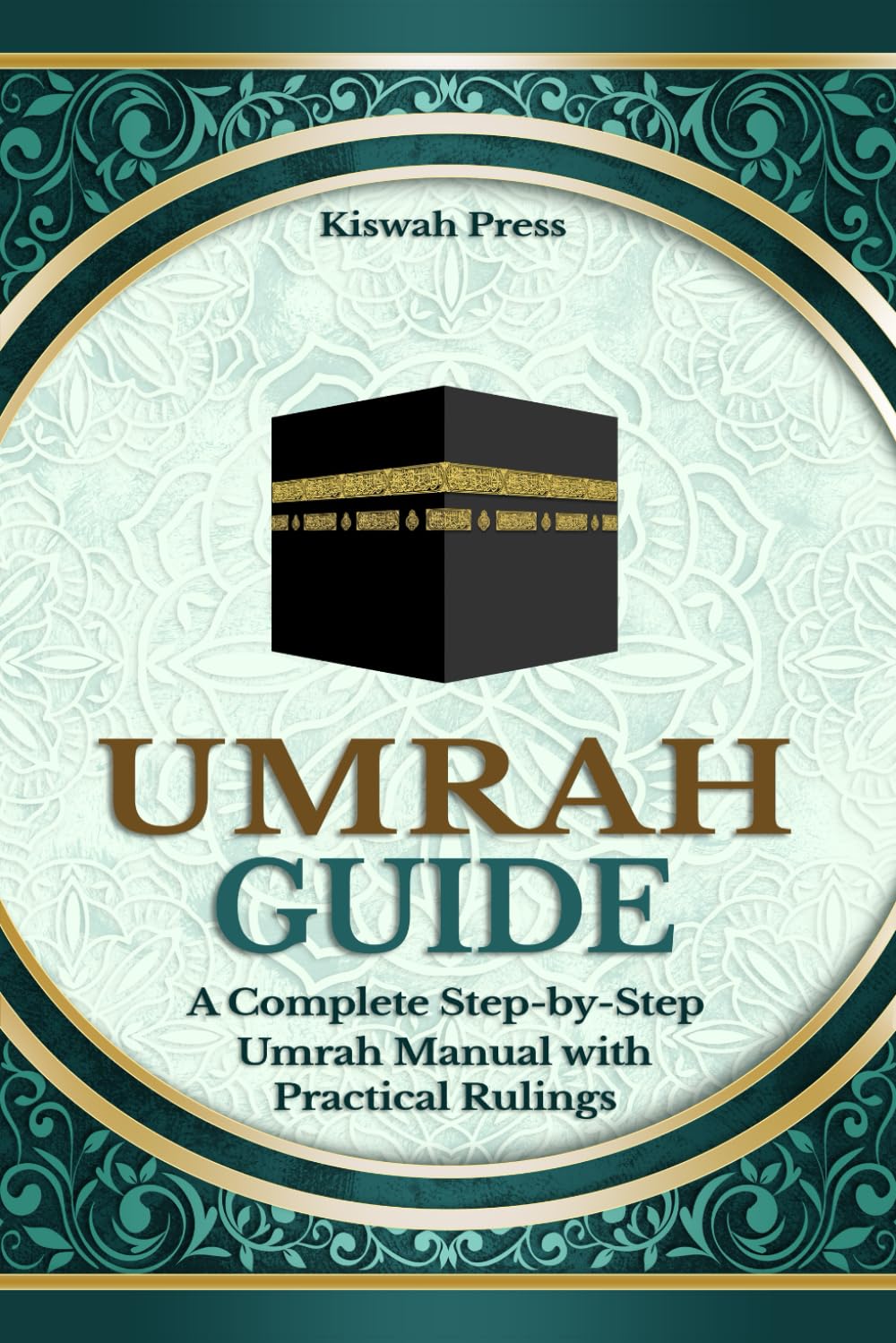 Umrah Guide: A Complete Umrah Step-by-Step Manual with Practical Rulings, Essential Procedures, Authentic Duas, Spiritual Insights, and Guidance for Visiting the Prophet’s Mosque
