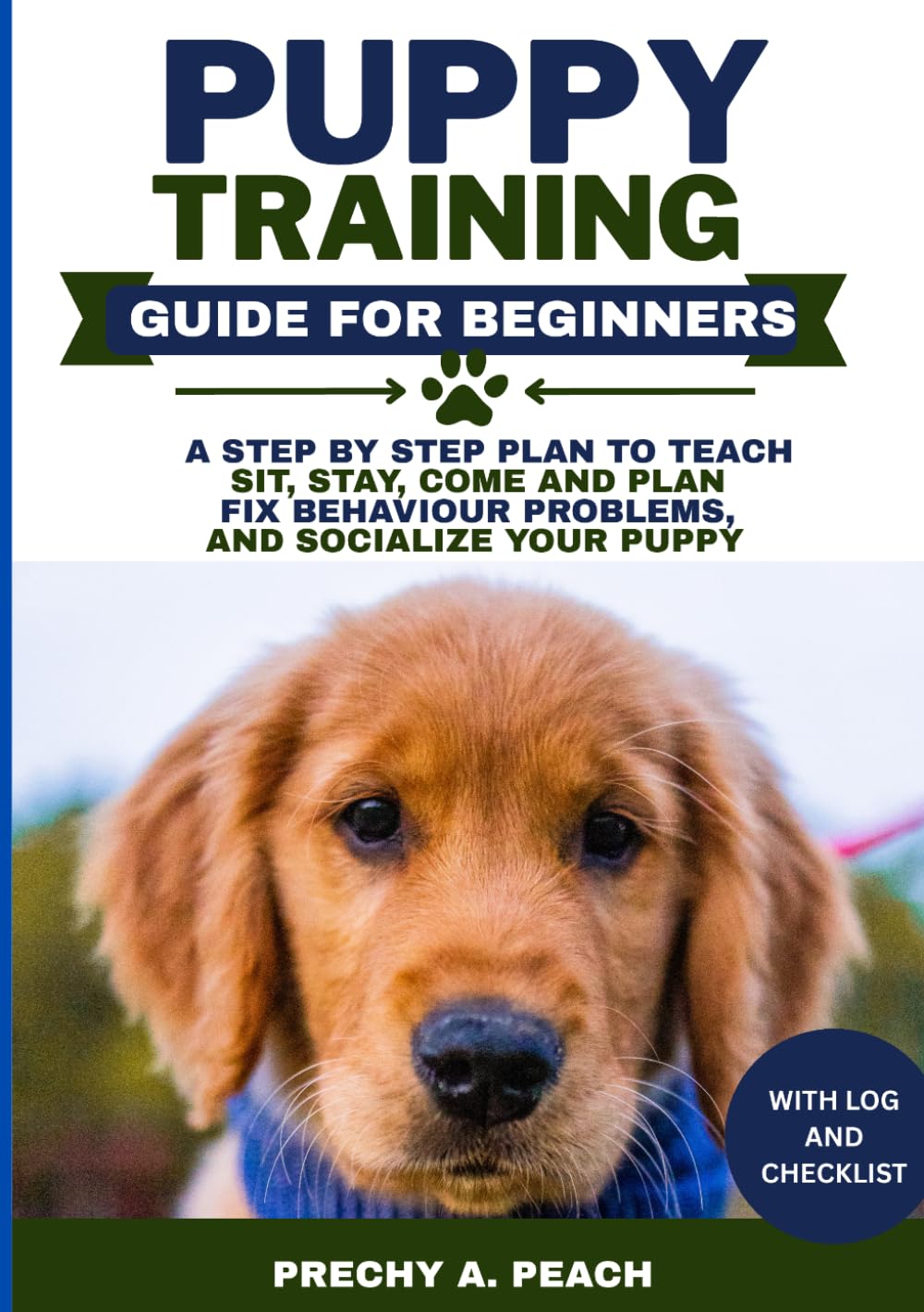 Puppy Training Guide for Beginners: A Step-by-Step Plan to Teach Sit, Stay, Come & Heel, Fix Behavior Problems, and Socialize Your Puppy