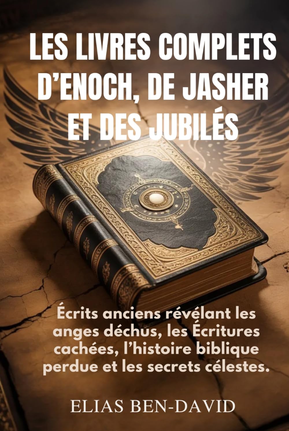 LES LIVRES COMPLETS D’ENOCH, DE JASHER ET DES JUBILÉS: Écrits anciens révélant les anges déchus, les Écritures cachées, l’histoire biblique perdue et les secrets célestes.