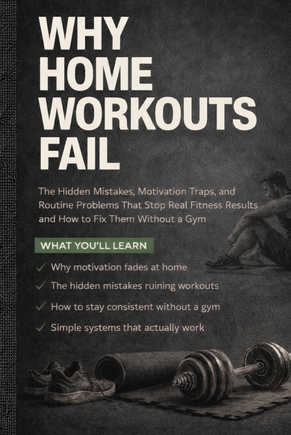 Why home workouts fail: The Hidden Mistakes, Motivation Traps, and Routine Problems That Stop Real Fitness Results and How to Fix Them Without a Gym.