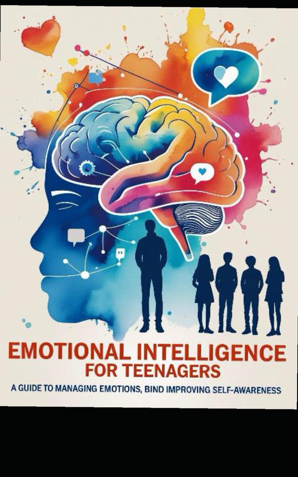 Emotional Intelligence for Teenagers: A Guide to Managing Emotions, Building Empathy, and Improving Self-Awareness