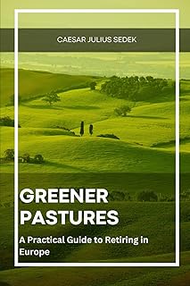 Greener Pastures: A Practical Guide to Retiring in Europe: Where to Go, What to Know, and How to Start Living Better (Escape Plan: Insider Guides to Retiring in Europe)