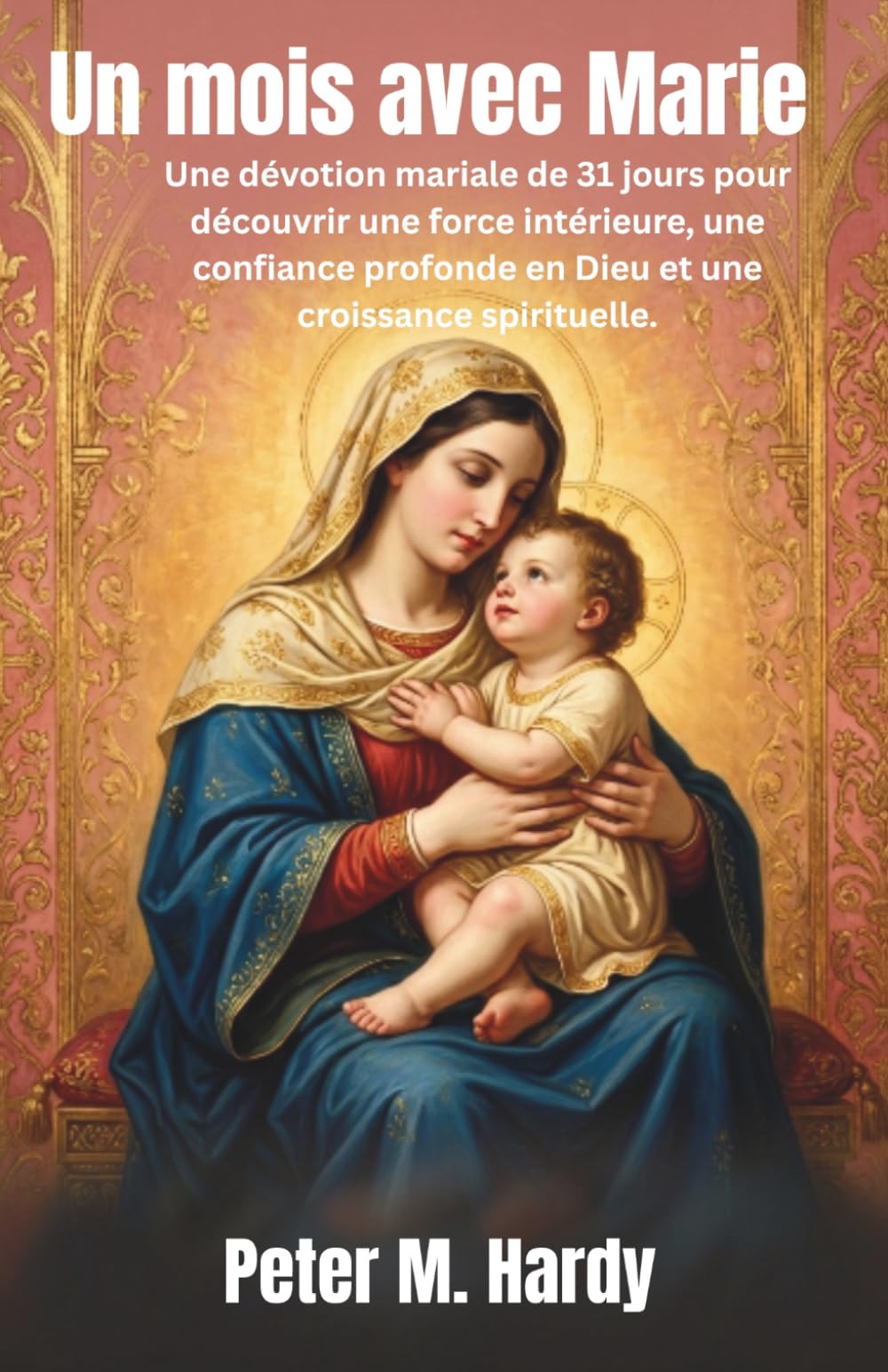 Un mois avec Marie: Une dévotion mariale de 31 jours pour découvrir une force intérieure, une confiance profonde en Dieu et une croissance spirituelle.