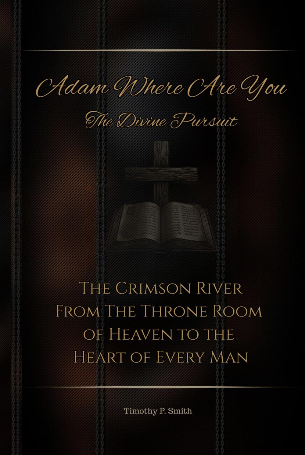 Adam Where Are You - The Divine Pursuit: The Crimson River From The Throne Room of Heaven to the Heart of Every Man