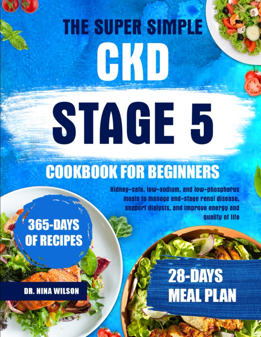 The Super Simple Ckd Stage 5 Cookbook For Beginners: Kidney-Safe, Low-Sodium, And Low-Phosphorus Meals To Manage End-Stage Renal Disease, Support Dialysis, And Improve Energy And Quality Of Life