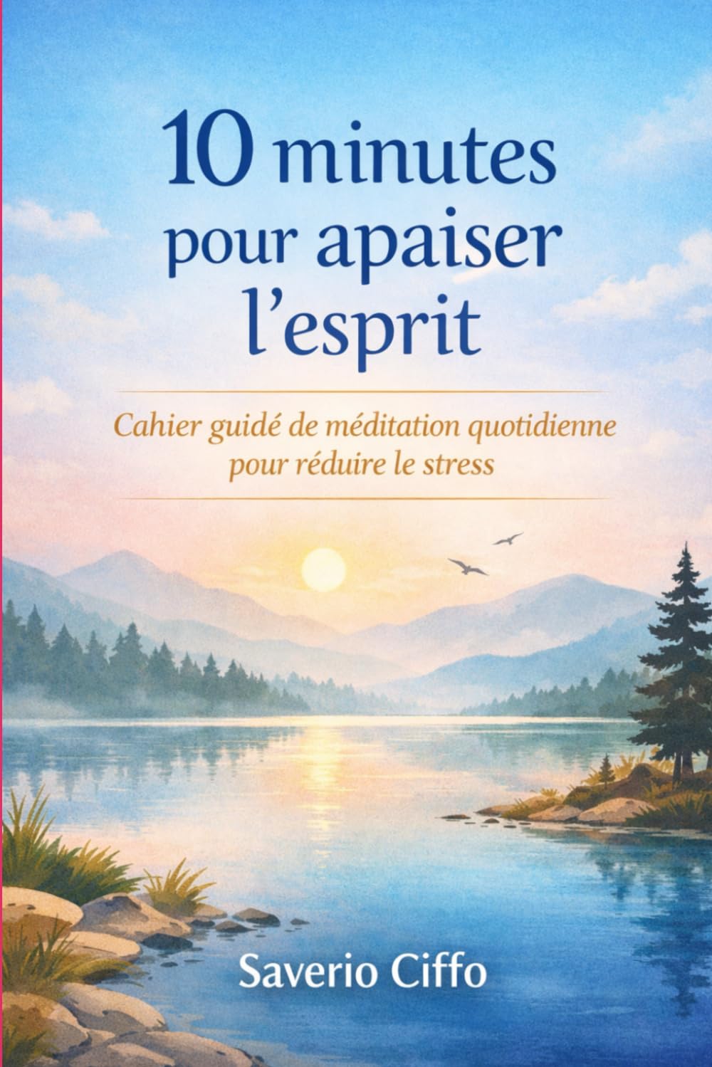10 minutes pour apaiser l’esprit: Cahier guidé de méditation quotidienne pour réduire le stress
